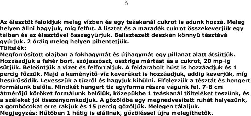 Töltelék: Megforrósított olajban a fokhagymát és újhagymát egy pillanat alatt átsütjük. Hozzáadjuk a fehér bort, szójaszószt, osztriga mártást és a cukrot, 20 mp-ig sütjük.