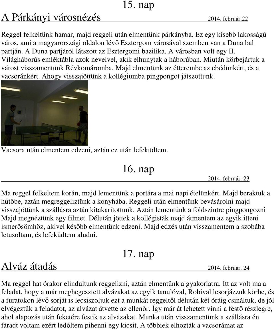 Világháborús emléktábla azok neveivel, akik elhunytak a háborúban. Miután körbejártuk a várost visszamentünk Révkomáromba. Majd elmentünk az étterembe az ebédünkért, és a vacsoránkért.