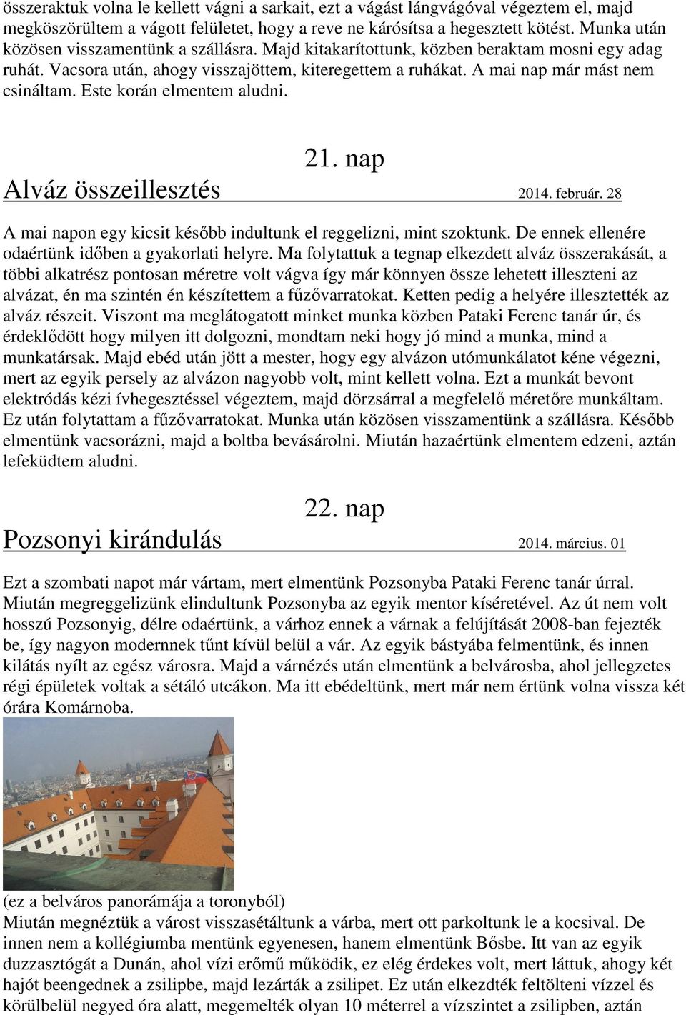 Este korán elmentem aludni. 21. nap Alváz összeillesztés 2014. február. 28 A mai napon egy kicsit később indultunk el reggelizni, mint szoktunk. De ennek ellenére odaértünk időben a gyakorlati helyre.