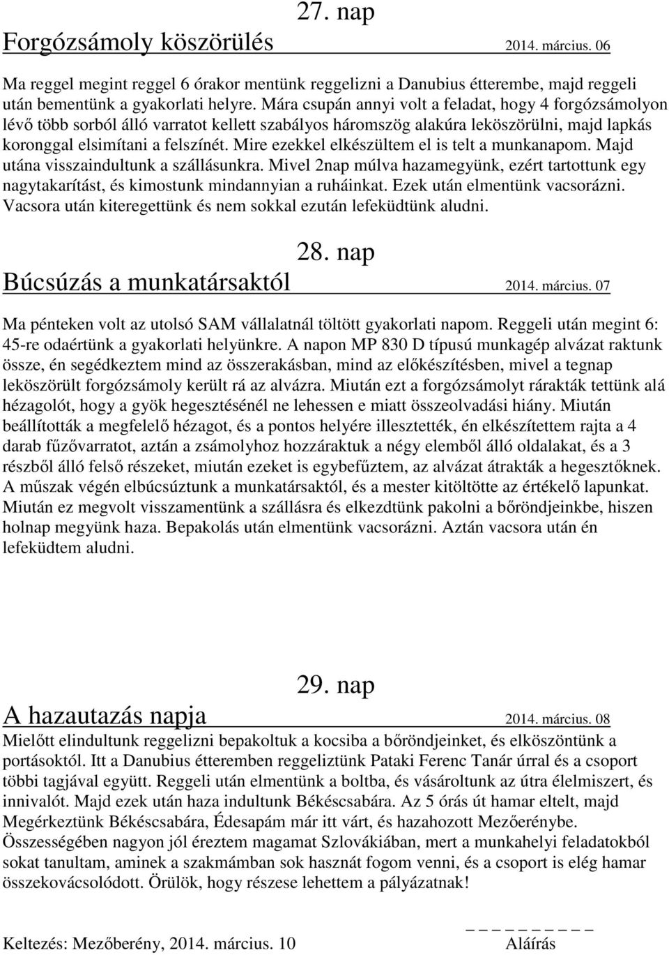 Mire ezekkel elkészültem el is telt a munkanapom. Majd utána visszaindultunk a szállásunkra. Mivel 2nap múlva hazamegyünk, ezért tartottunk egy nagytakarítást, és kimostunk mindannyian a ruháinkat.