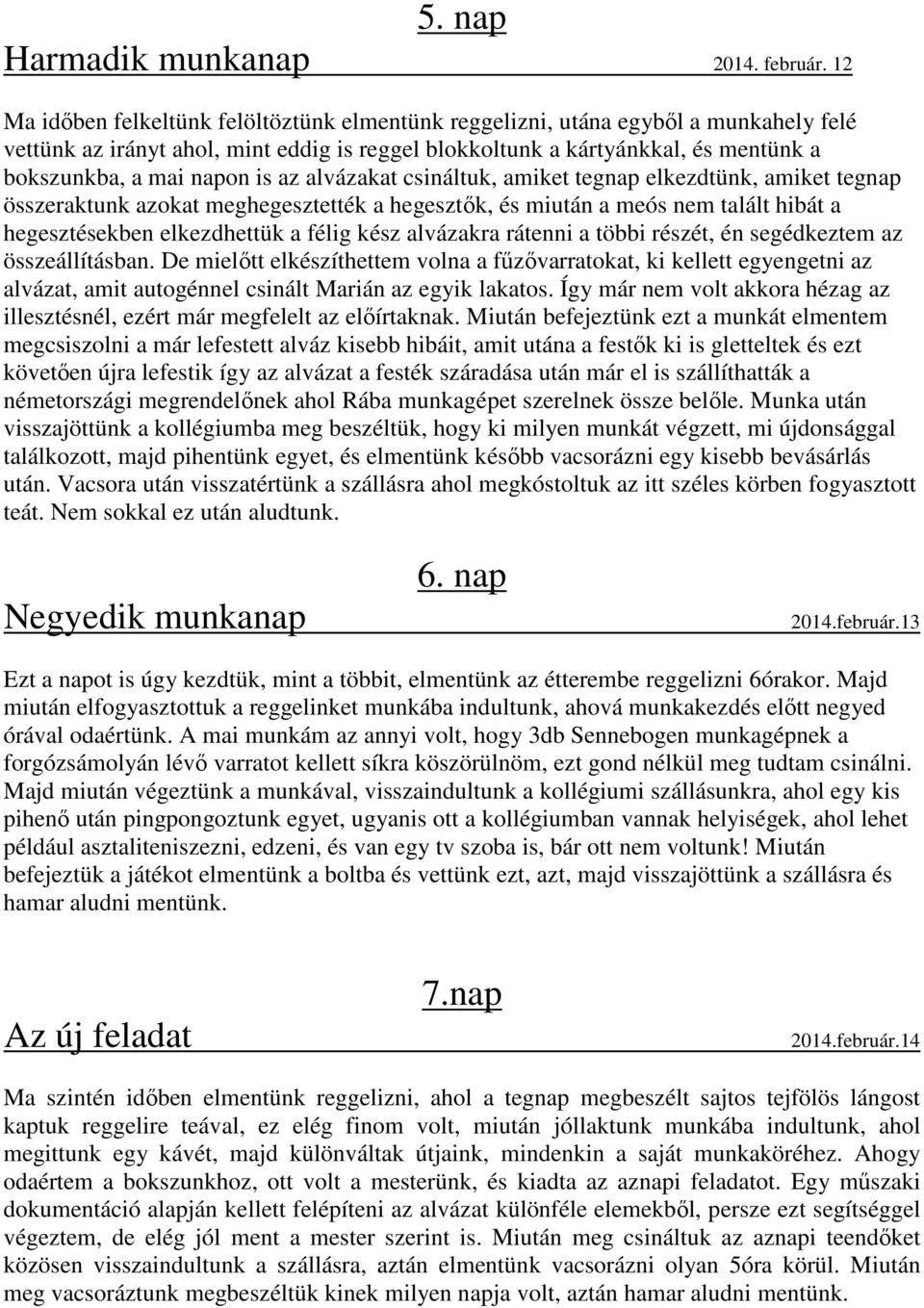 is az alvázakat csináltuk, amiket tegnap elkezdtünk, amiket tegnap összeraktunk azokat meghegesztették a hegesztők, és miután a meós nem talált hibát a hegesztésekben elkezdhettük a félig kész