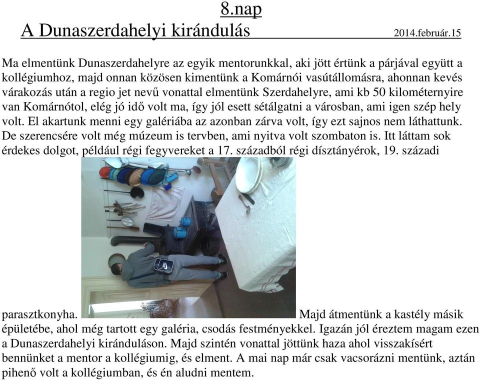 jet nevű vonattal elmentünk Szerdahelyre, ami kb 50 kilométernyire van Komárnótol, elég jó idő volt ma, így jól esett sétálgatni a városban, ami igen szép hely volt.