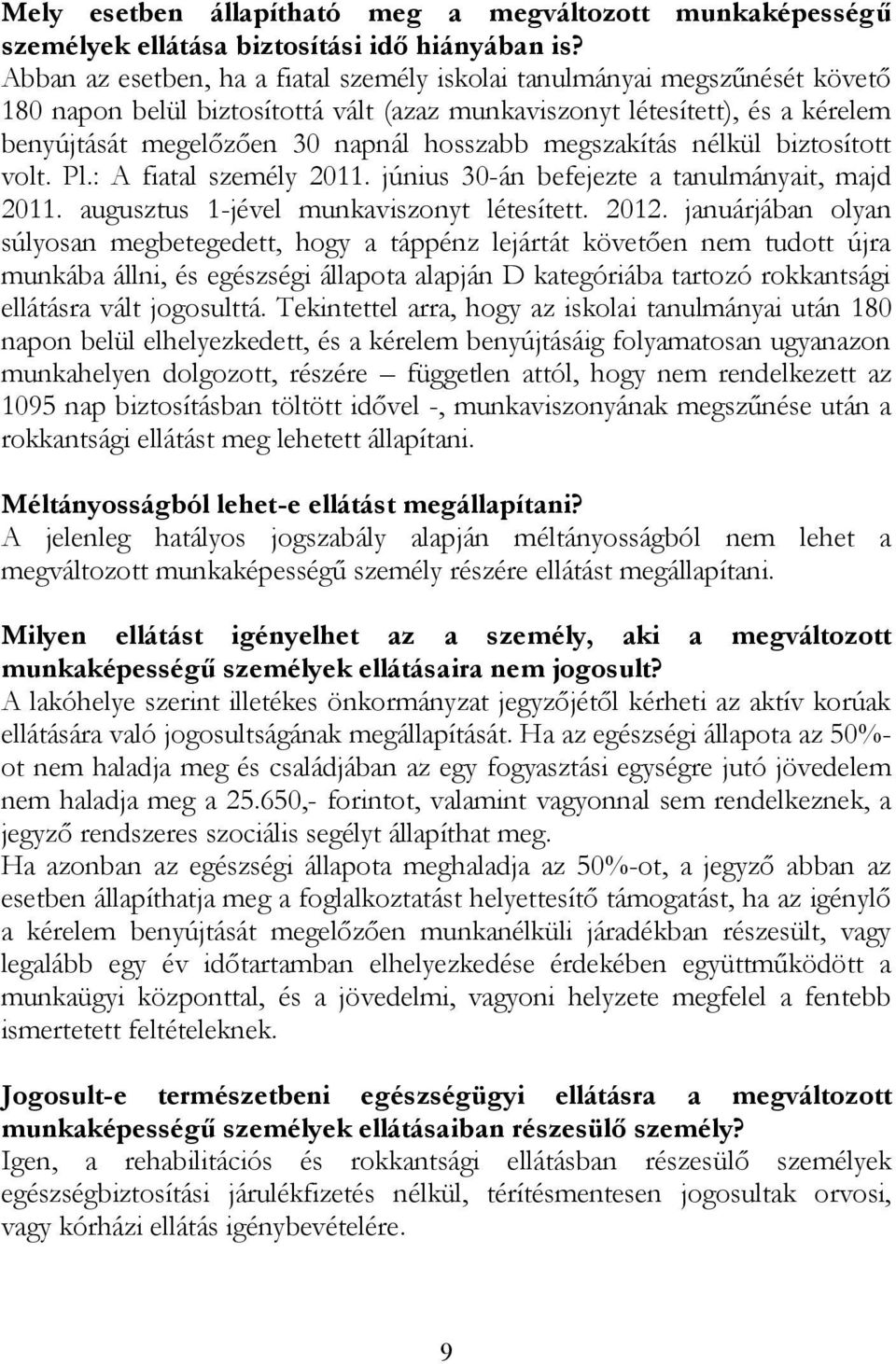 megszakítás nélkül biztosított volt. Pl.: A fiatal személy 2011. június 30-án befejezte a tanulmányait, majd 2011. augusztus 1-jével munkaviszonyt létesített. 2012.