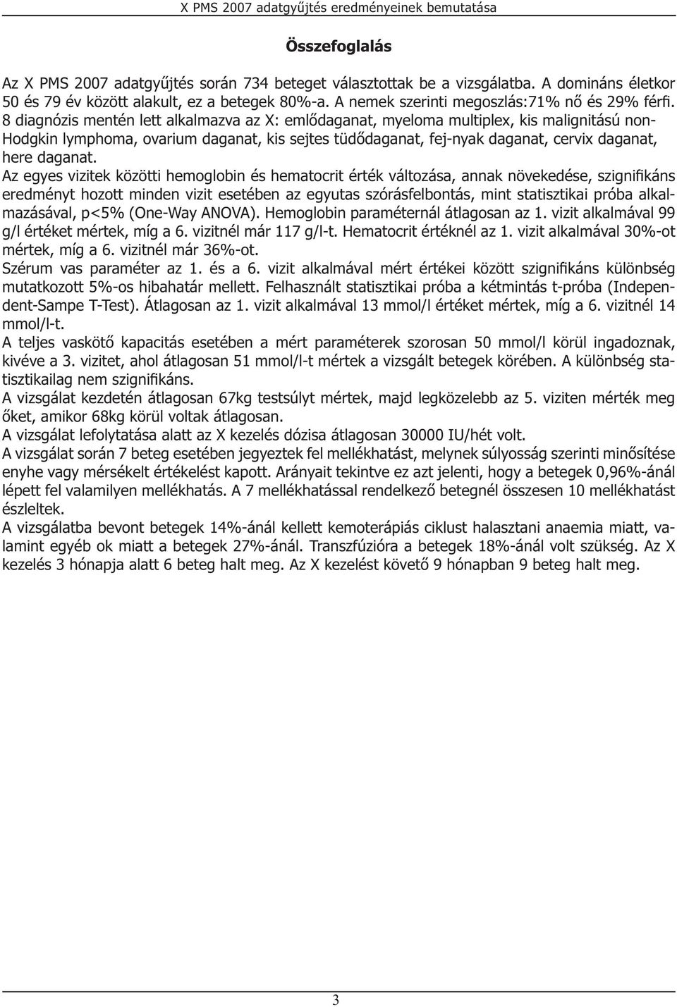 8 diagnózis mentén lett alkalmazva az X: emlődaganat, myeloma multiplex, kis malignitású non- Hodgkin lymphoma, ovarium daganat, kis sejtes tüdődaganat, fej-nyak daganat, cervix daganat, here daganat.