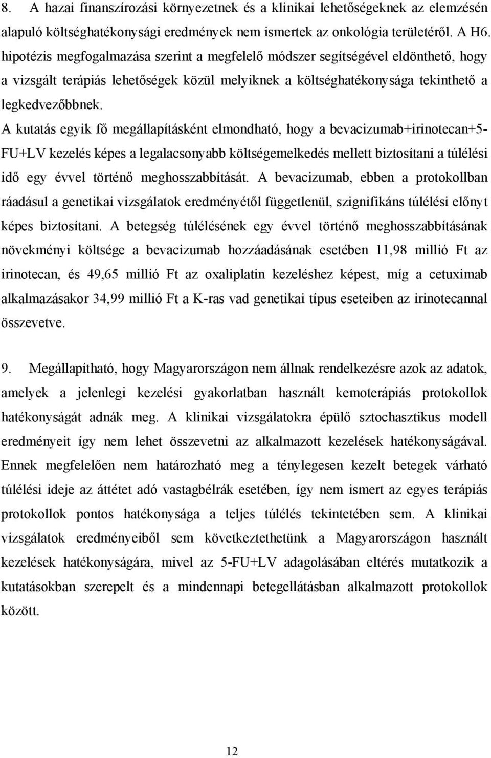 A kutatás egyik fő megállapításként elmondható, hogy a bevacizumab+irinotecan+5- FU+LV kezelés képes a legalacsonyabb költségemelkedés mellett biztosítani a túlélési idő egy évvel történő