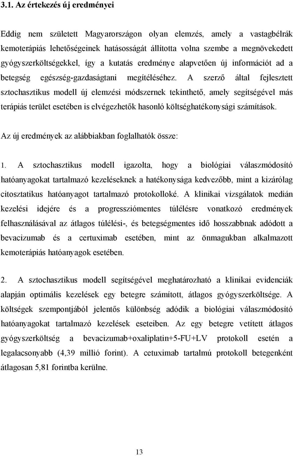 A szerző által fejlesztett sztochasztikus modell új elemzési módszernek tekinthető, amely segítségével más terápiás terület esetében is elvégezhetők hasonló költséghatékonysági számítások.