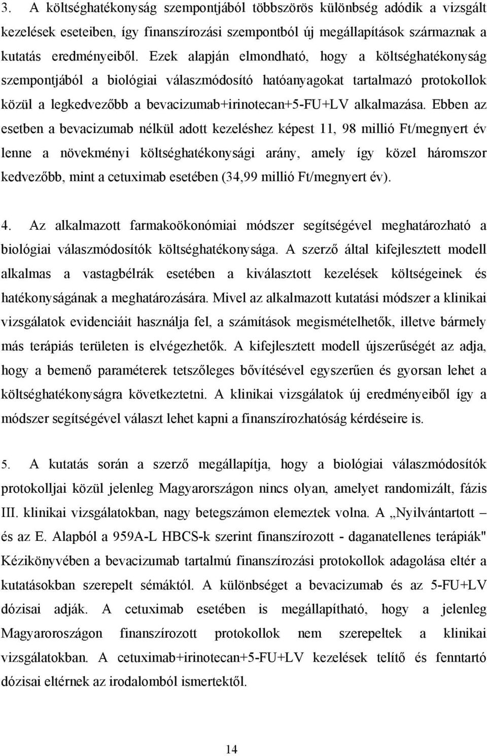 Ebben az esetben a bevacizumab nélkül adott kezeléshez képest 11, 98 millió Ft/megnyert év lenne a növekményi költséghatékonysági arány, amely így közel háromszor kedvezőbb, mint a cetuximab esetében