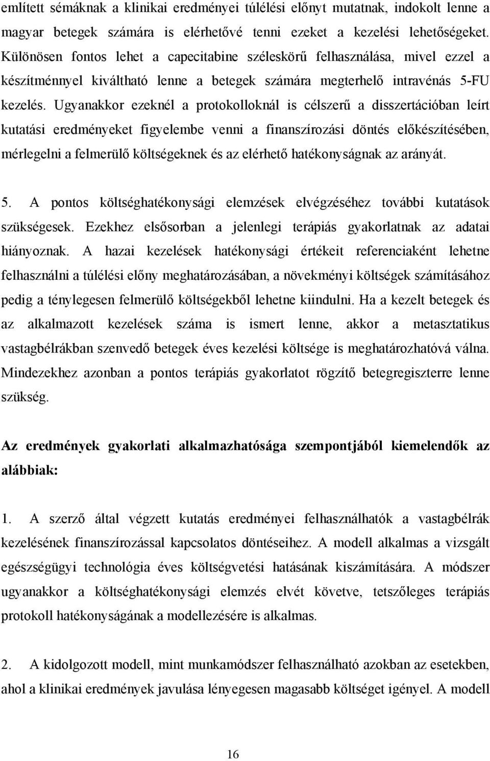 Ugyanakkor ezeknél a protokolloknál is célszerű a disszertációban leírt kutatási eredményeket figyelembe venni a finanszírozási döntés előkészítésében, mérlegelni a felmerülő költségeknek és az