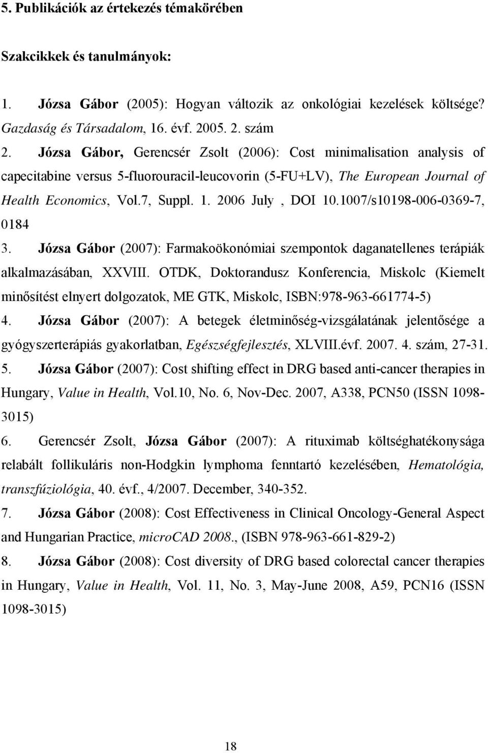 2006 July, DOI 10.1007/s10198-006-0369-7, 0184 3. Józsa Gábor (2007): Farmakoökonómiai szempontok daganatellenes terápiák alkalmazásában, XXVIII.