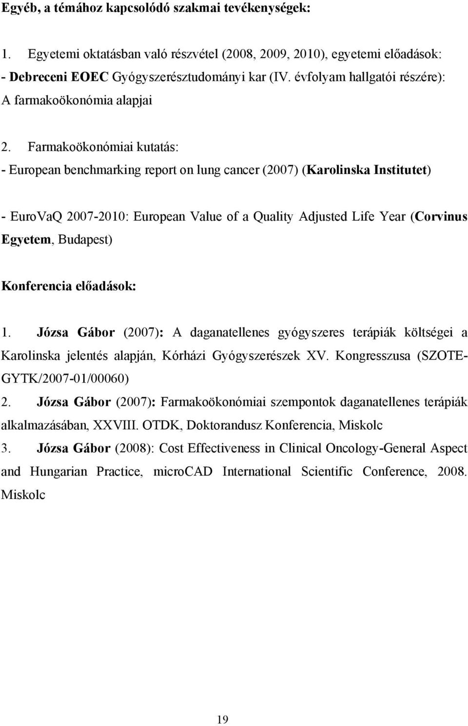 Farmakoökonómiai kutatás: - European benchmarking report on lung cancer (2007) (Karolinska Institutet) - EuroVaQ 2007-2010: European Value of a Quality Adjusted Life Year (Corvinus Egyetem, Budapest)