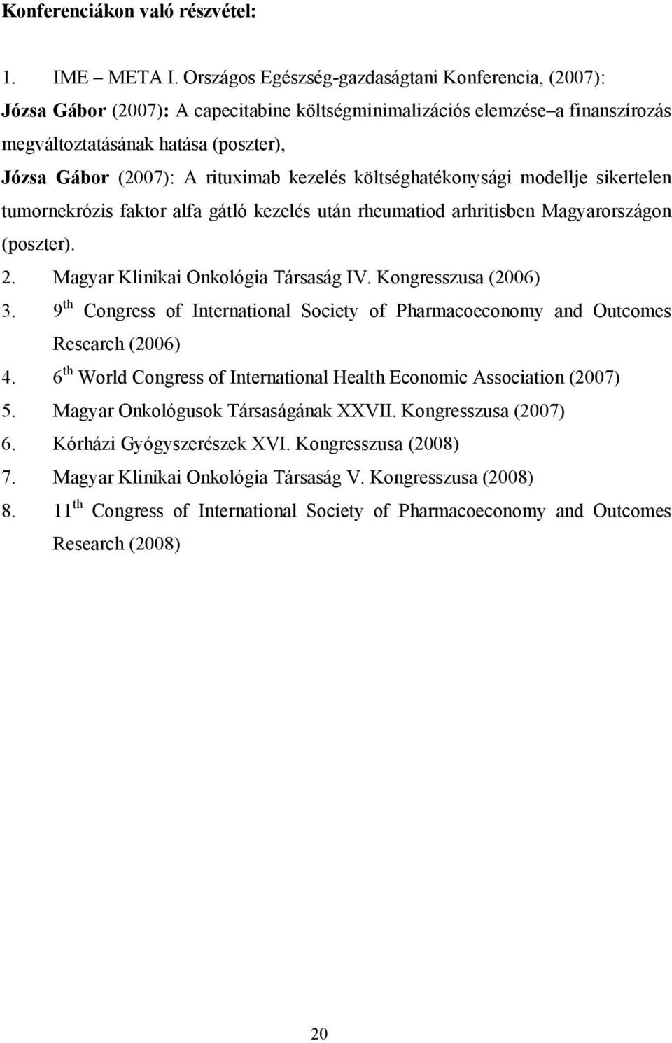 rituximab kezelés költséghatékonysági modellje sikertelen tumornekrózis faktor alfa gátló kezelés után rheumatiod arhritisben Magyarországon (poszter). 2. Magyar Klinikai Onkológia Társaság IV.