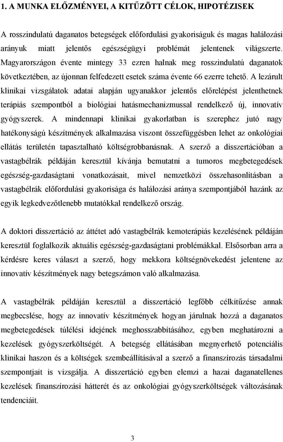 A lezárult klinikai vizsgálatok adatai alapján ugyanakkor jelentős előrelépést jelenthetnek terápiás szempontból a biológiai hatásmechanizmussal rendelkező új, innovatív gyógyszerek.