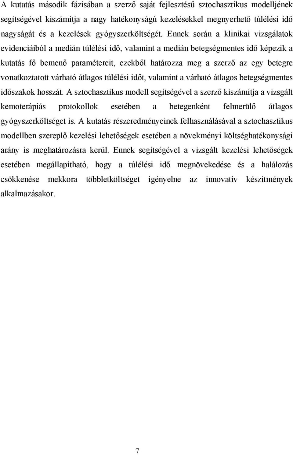 Ennek során a klinikai vizsgálatok evidenciáiból a medián túlélési idő, valamint a medián betegségmentes idő képezik a kutatás fő bemenő paramétereit, ezekből határozza meg a szerző az egy betegre