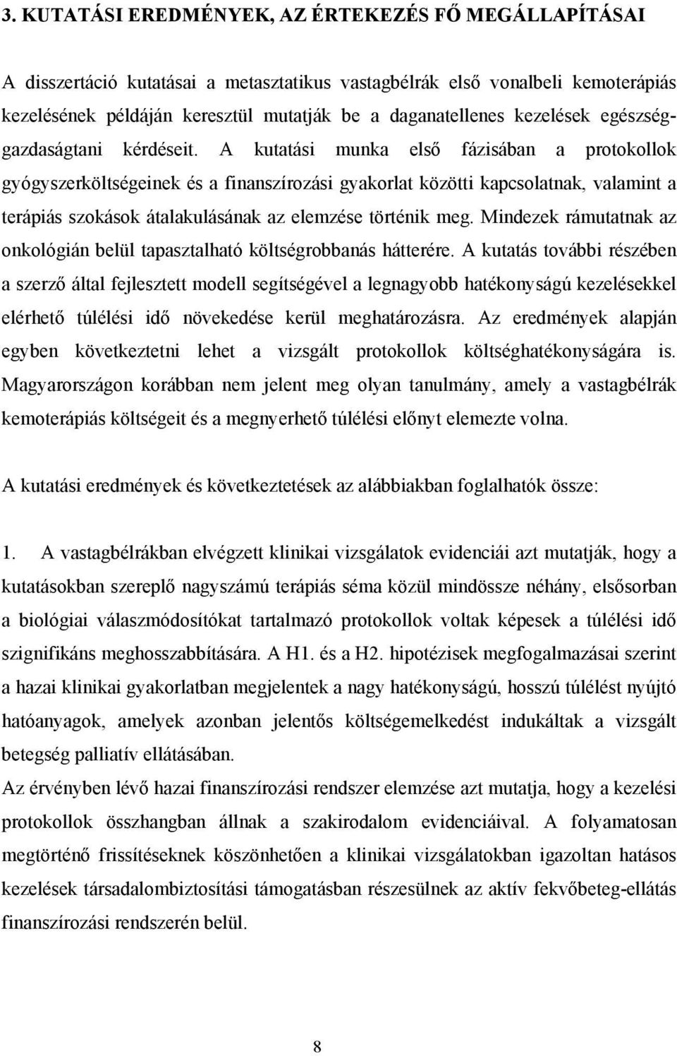 A kutatási munka első fázisában a protokollok gyógyszerköltségeinek és a finanszírozási gyakorlat közötti kapcsolatnak, valamint a terápiás szokások átalakulásának az elemzése történik meg.