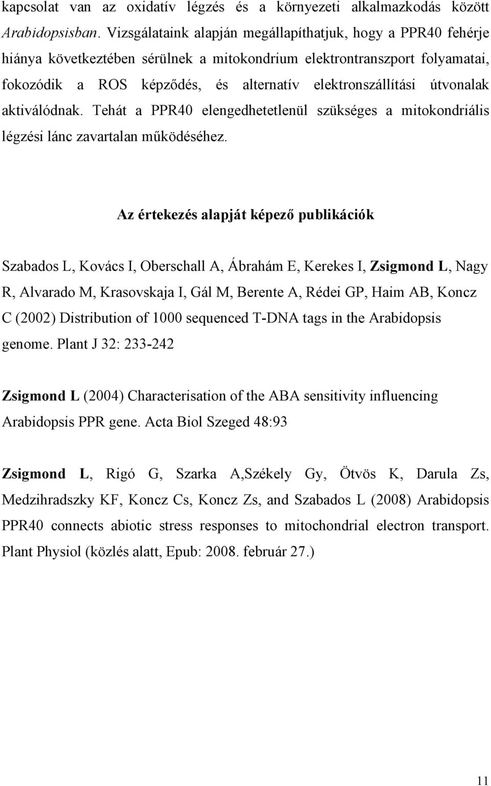 útvonalak aktiválódnak. Tehát a PPR40 elengedhetetlenül szükséges a mitokondriális légzési lánc zavartalan mőködéséhez.