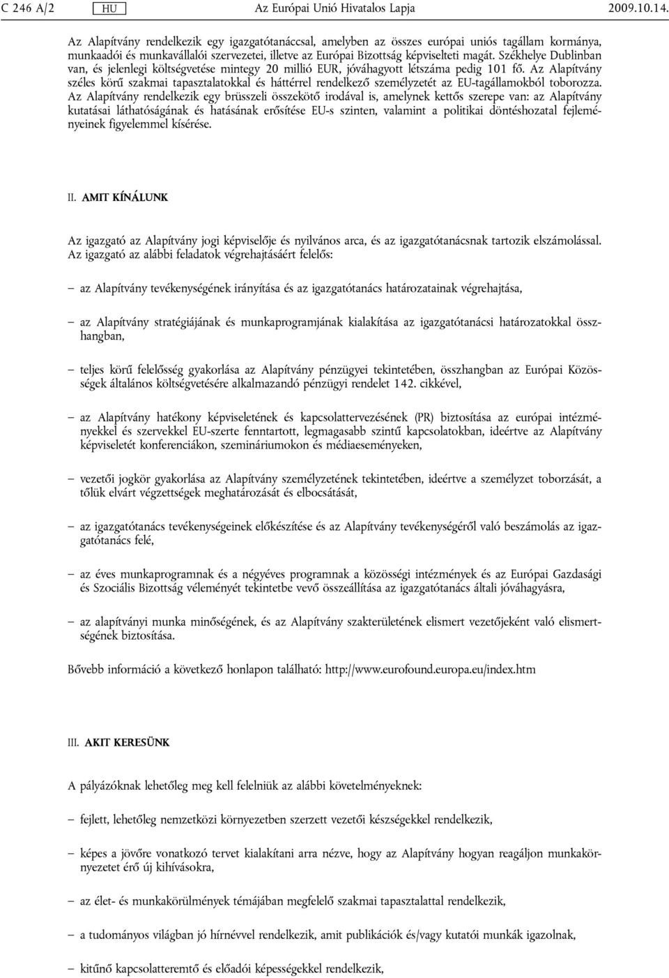 Székhelye Dublinban van, és jelenlegi költségvetése mintegy 20 millió EUR, jóváhagyott létszáma pedig 101 fő.