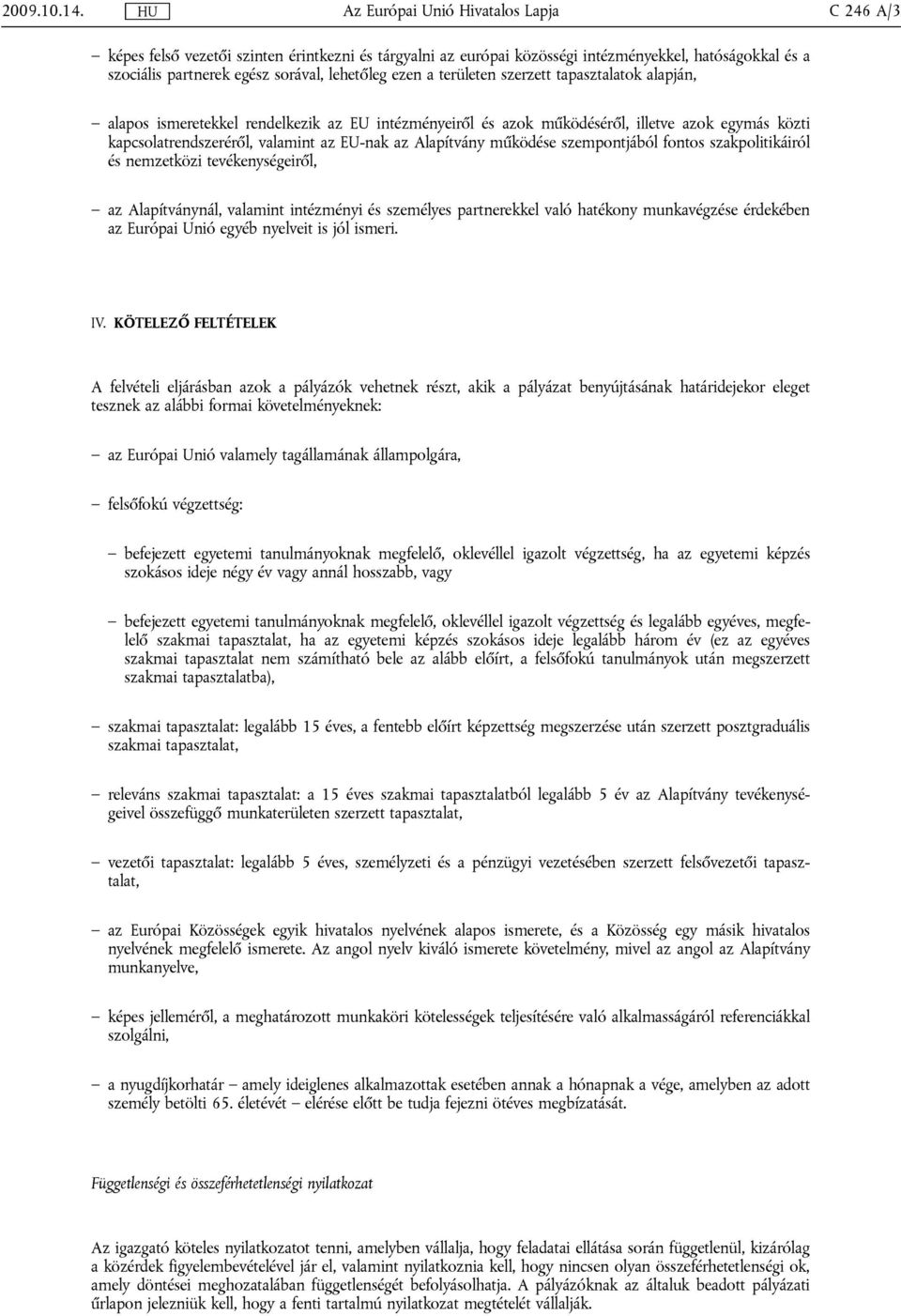 ezen a területen szerzett tapasztalatok alapján, alapos ismeretekkel rendelkezik az EU intézményeiről és azok működéséről, illetve azok egymás közti kapcsolatrendszeréről, valamint az EU-nak az
