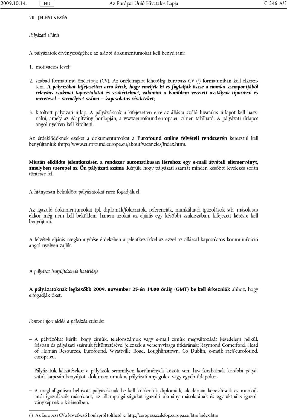 A pályázókat kifejezetten arra kérik, hogy emeljék ki és foglalják össze a munka szempontjából releváns szakmai tapasztalatot és szakértelmet, valamint a korábban vezetett osztályok típusával és