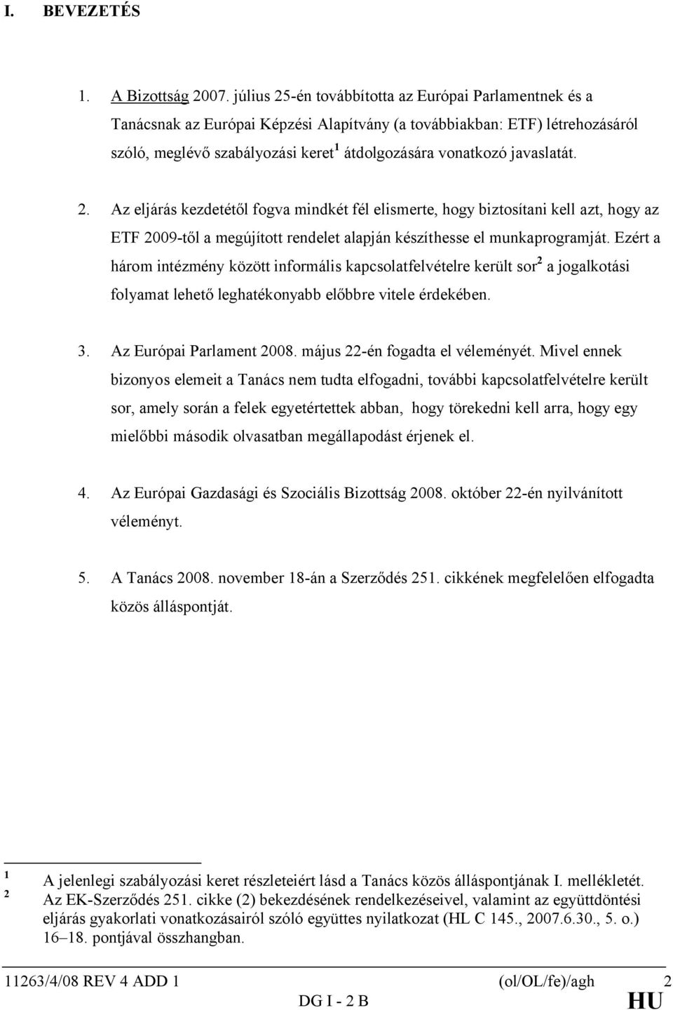 javaslatát. 2. Az eljárás kezdetétől fogva mindkét fél elismerte, hogy biztosítani kell azt, hogy az ETF 2009-től a megújított rendelet alapján készíthesse el munkaprogramját.