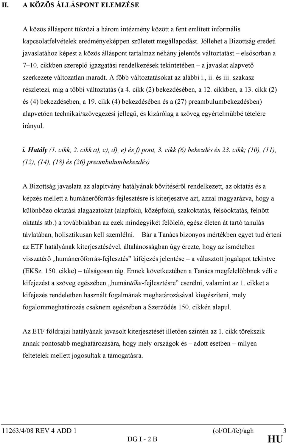 cikkben szereplő igazgatási rendelkezések tekintetében a javaslat alapvető szerkezete változatlan maradt. A főbb változtatásokat az alábbi i., ii. és iii.