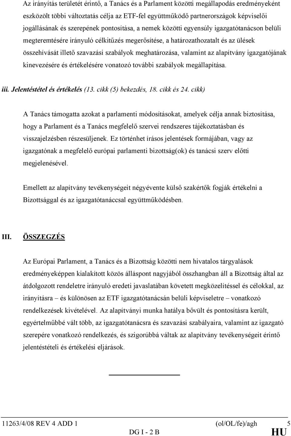 meghatározása, valamint az alapítvány igazgatójának kinevezésére és értékelésére vonatozó további szabályok megállapítása. iii. Jelentéstétel és értékelés (13. cikk (5) bekezdés, 18. cikk és 24.