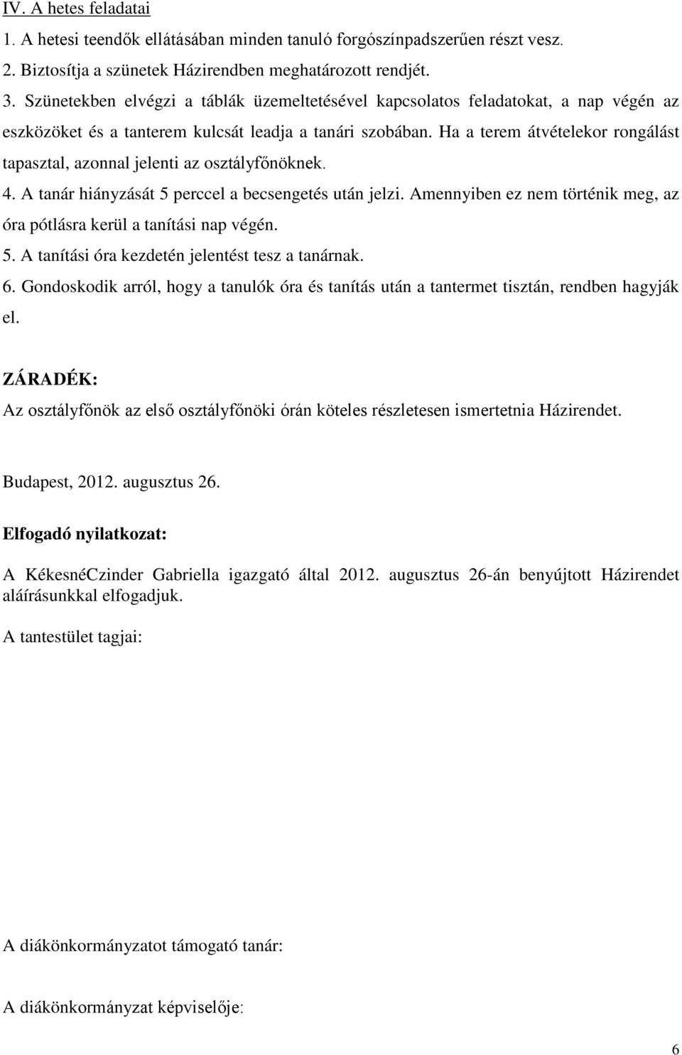 Ha a terem átvételekor rongálást tapasztal, azonnal jelenti az osztályfőnöknek. 4. A tanár hiányzását 5 perccel a becsengetés után jelzi.