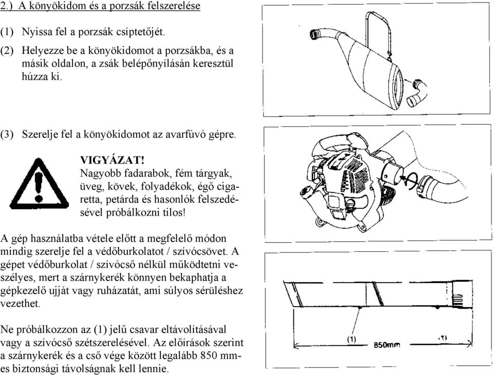 A gép használatba vétele előtt a megfelelő módon mindig szerelje fel a védőburkolatot / szívócsövet.