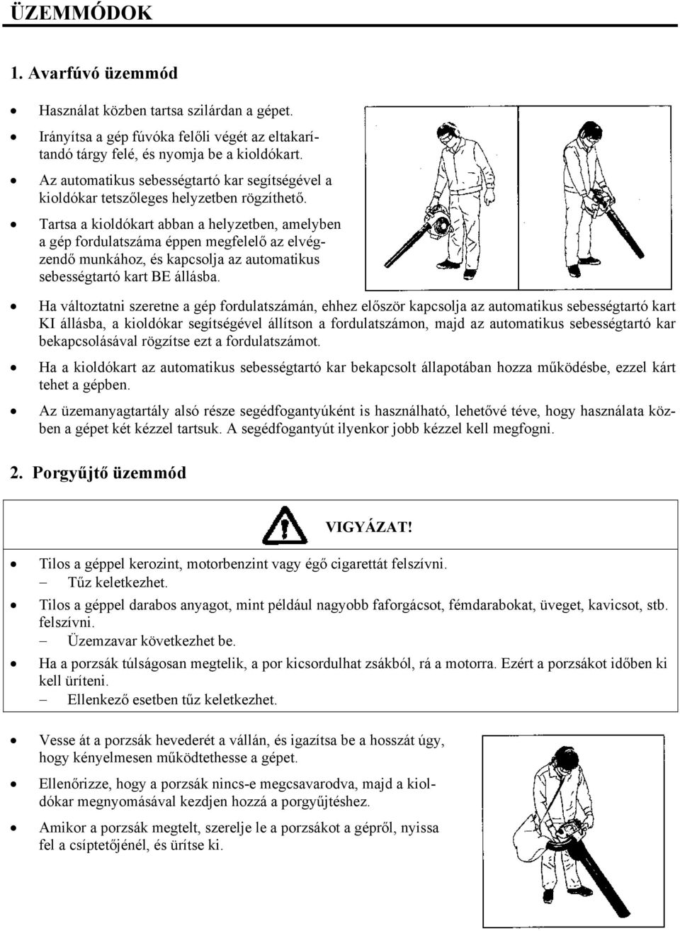 Tartsa a kioldókart abban a helyzetben, amelyben a gép fordulatszáma éppen megfelelő az elvégzendő munkához, és kapcsolja az automatikus sebességtartó kart BE állásba.