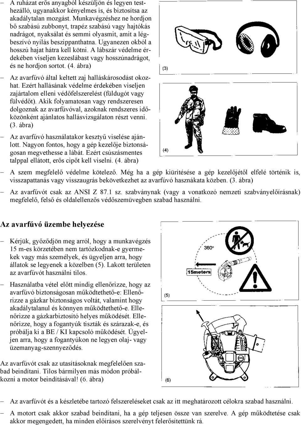 Ugyanezen okból a hosszú hajat hátra kell kötni. A lábszár védelme érdekében viseljen kezeslábast vagy hosszúnadrágot, és ne hordjon sortot. (4.