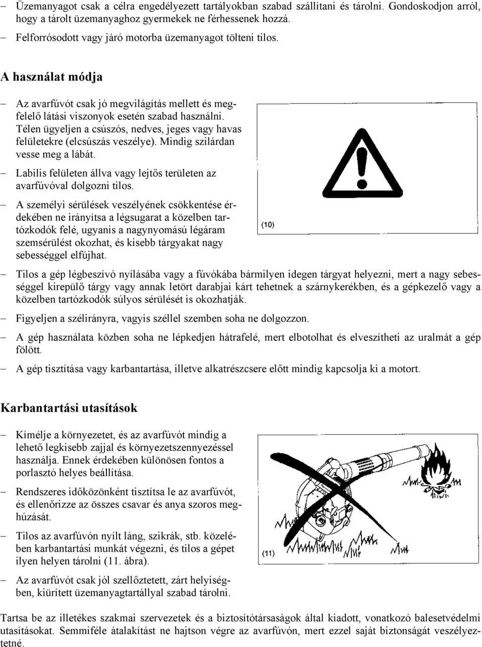 Télen ügyeljen a csúszós, nedves, jeges vagy havas felületekre (elcsúszás veszélye). Mindig szilárdan vesse meg a lábát. Labilis felületen állva vagy lejtős területen az avarfúvóval dolgozni tilos.
