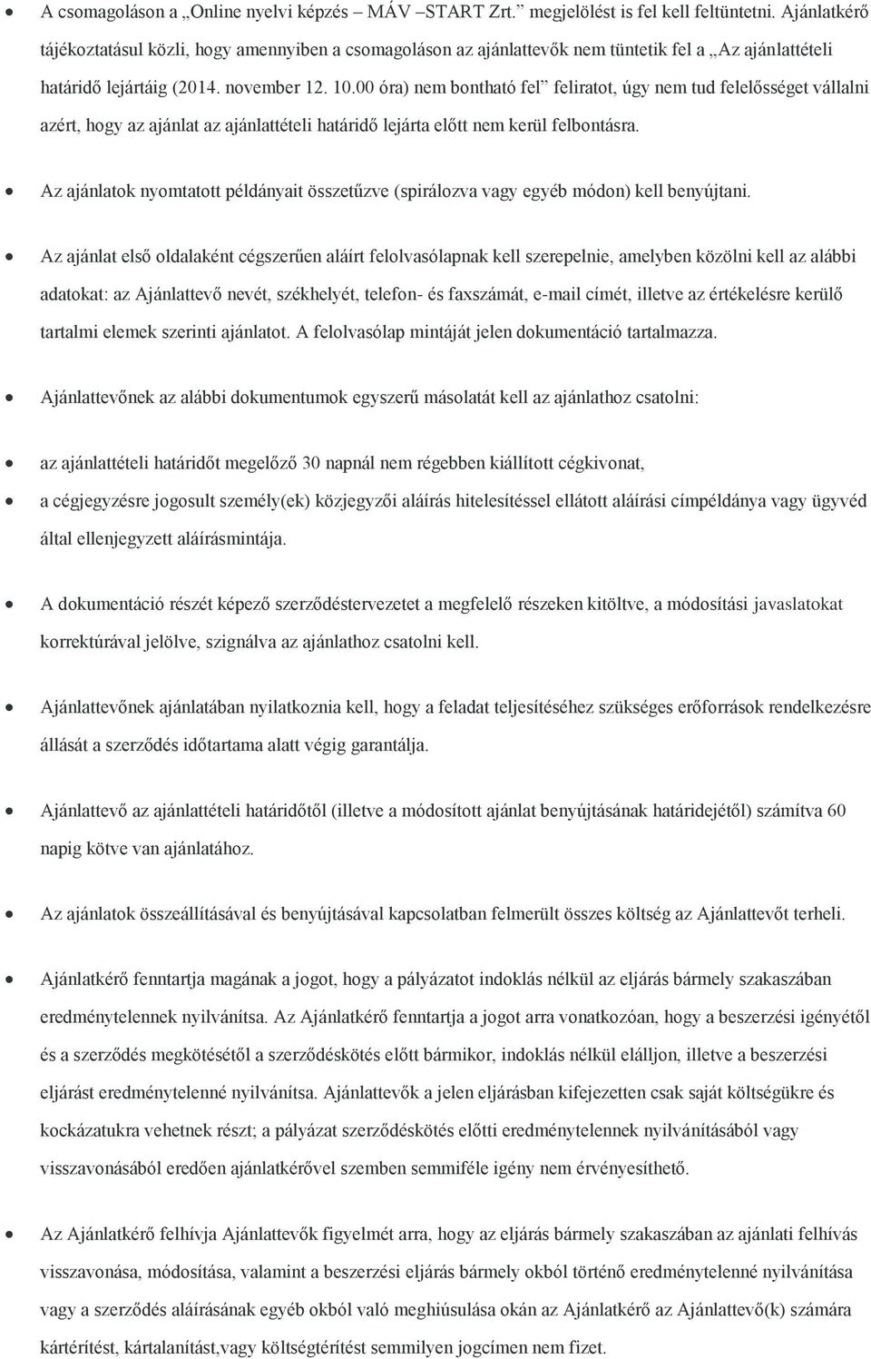 00 óra) nem bontható fel feliratot, úgy nem tud felelősséget vállalni azért, hogy az ajánlat az ajánlattételi határidő lejárta előtt nem kerül felbontásra.