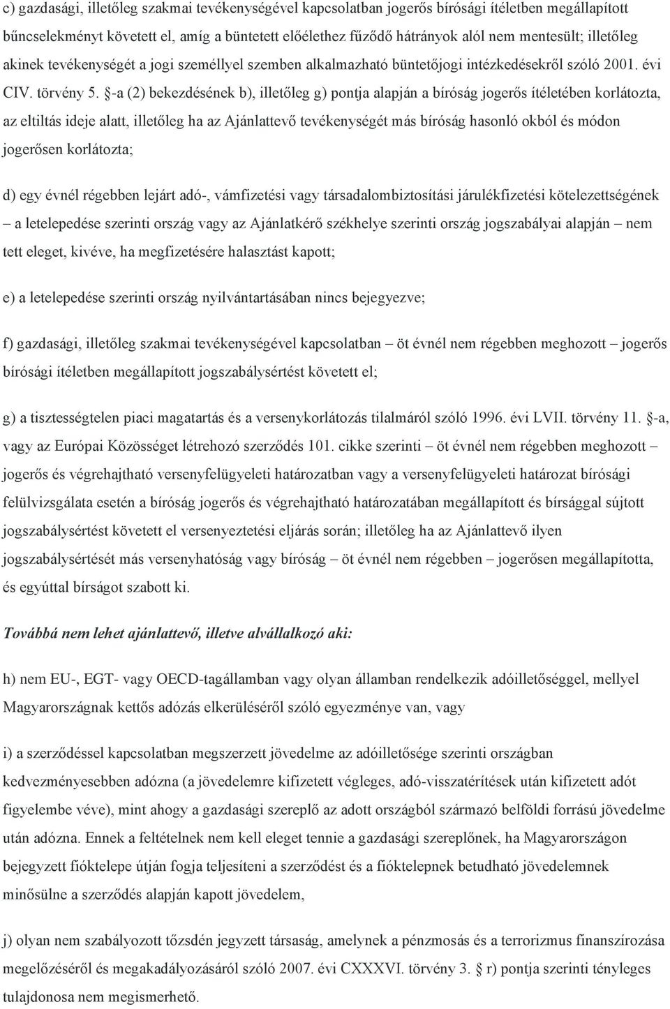 -a (2) bekezdésének b), illetőleg g) pontja alapján a bíróság jogerős ítéletében korlátozta, az eltiltás ideje alatt, illetőleg ha az Ajánlattevő tevékenységét más bíróság hasonló okból és módon