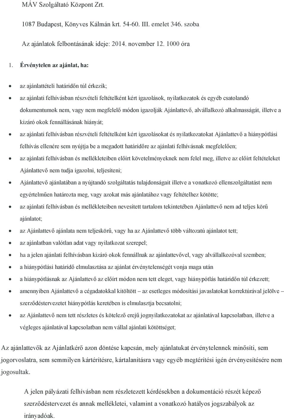 megfelelő módon igazolják Ajánlattevő, alvállalkozó alkalmasságát, illetve a kizáró okok fennállásának hiányát; az ajánlati felhívásban részvételi feltételként kért igazolásokat és nyilatkozatokat