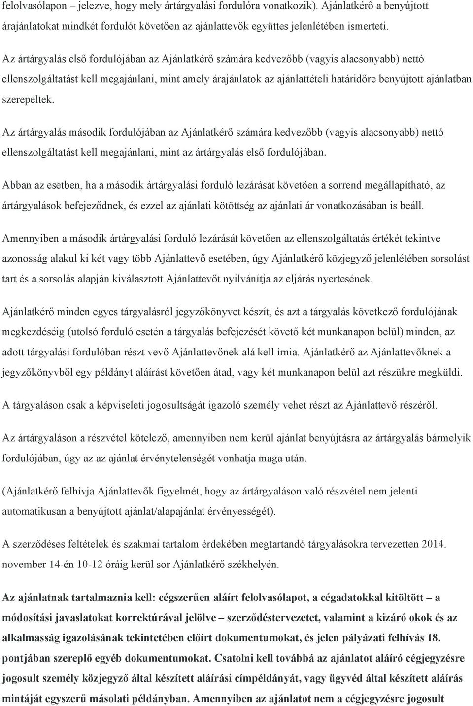 ajánlatban szerepeltek. Az ártárgyalás második fordulójában az Ajánlatkérő számára kedvezőbb (vagyis alacsonyabb) nettó ellenszolgáltatást kell megajánlani, mint az ártárgyalás első fordulójában.