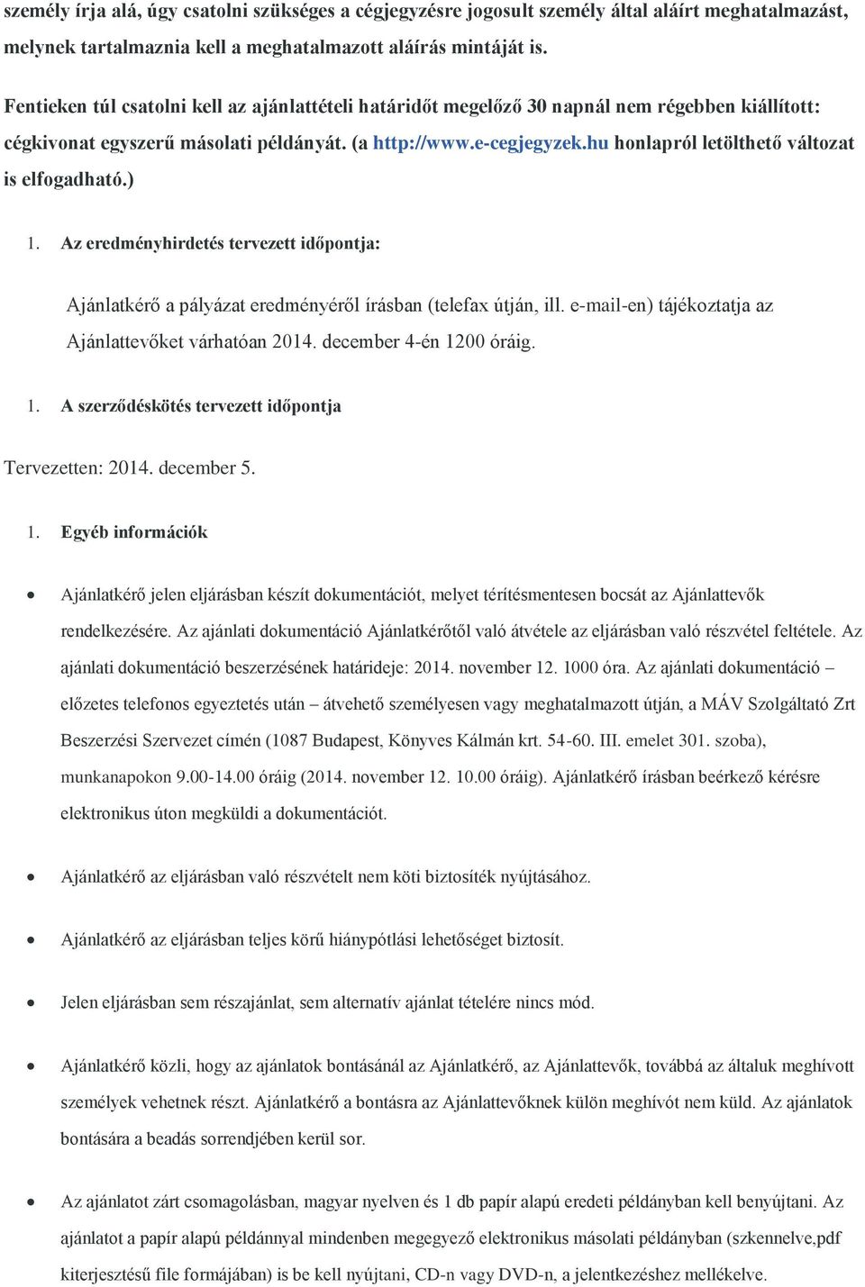 hu honlapról letölthető változat is elfogadható.) 1. Az eredményhirdetés tervezett időpontja: Ajánlatkérő a pályázat eredményéről írásban (telefax útján, ill.