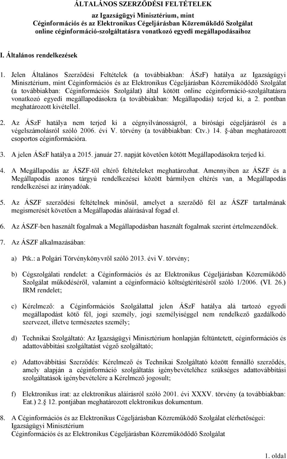 Jelen Általános Szerződési Feltételek (a továbbiakban: ÁSzF) hatálya az Igazságügyi Minisztérium, mint Céginformációs és az Elektronikus Cégeljárásban Közreműködődő Szolgálat (a továbbiakban: