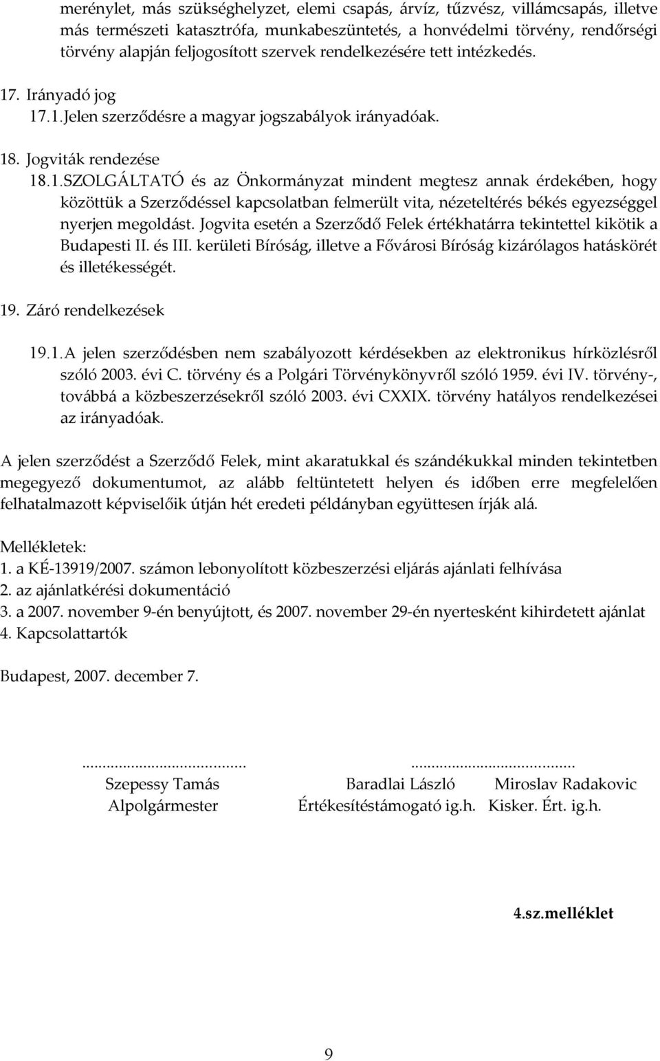 . Irányadó jog 17.1.Jelen szerződésre a magyar jogszabályok irányadóak. 18. Jogviták rendezése 18.1.SZOLGÁLTATÓ és az Önkormányzat mindent megtesz annak érdekében, hogy közöttük a Szerződéssel kapcsolatban felmerült vita, nézeteltérés békés egyezséggel nyerjen megoldást.