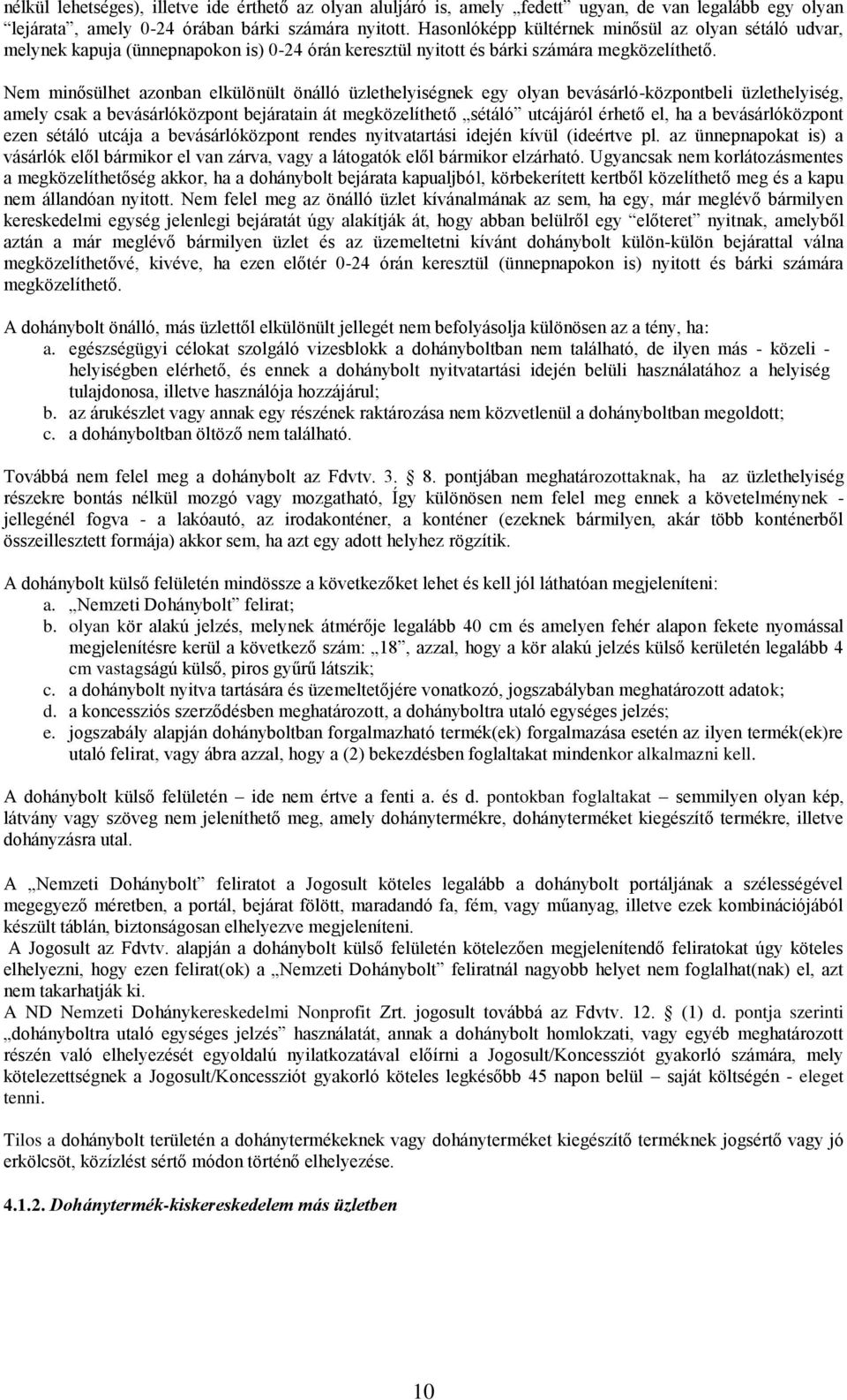 Nem minősülhet azonban elkülönült önálló üzlethelyiségnek egy olyan bevásárló-központbeli üzlethelyiség, amely csak a bevásárlóközpont bejáratain át megközelíthető sétáló utcájáról érhető el, ha a