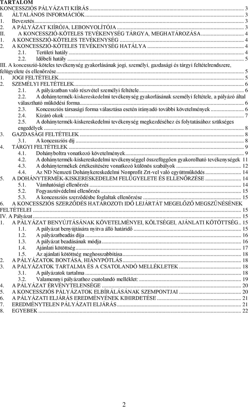 A koncesszió-köteles tevékenység gyakorlásának jogi, személyi, gazdasági és tárgyi feltételrendszere, felügyelete és ellenőrzése... 5 1. JOGI FELTÉTELEK... 5 2. SZEMÉLYI FELTÉTELEK... 6 2.1. A pályázatban való részvétel személyi feltétele.