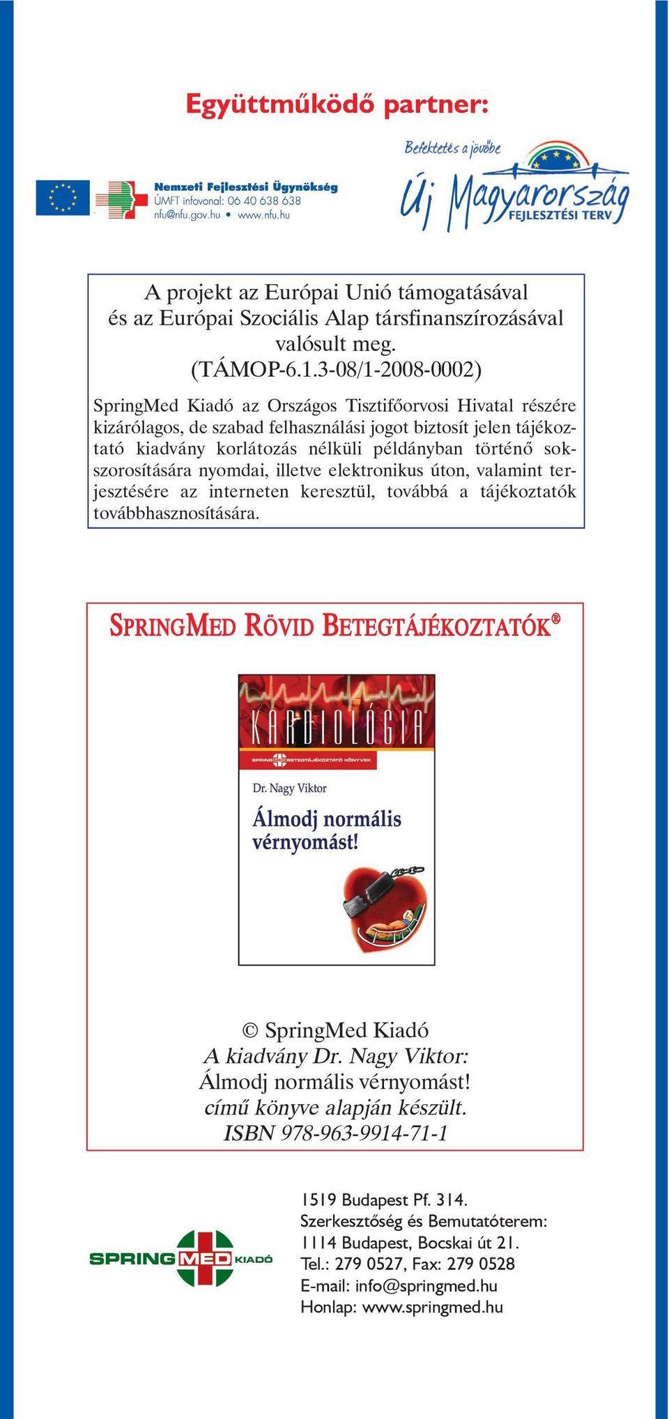 sokszorosítására nyomdai, illetve elektronikus úton, valamint terjesztésére az interneten keresztül, továbbá a tájékoztatók továbbhasznosítására.