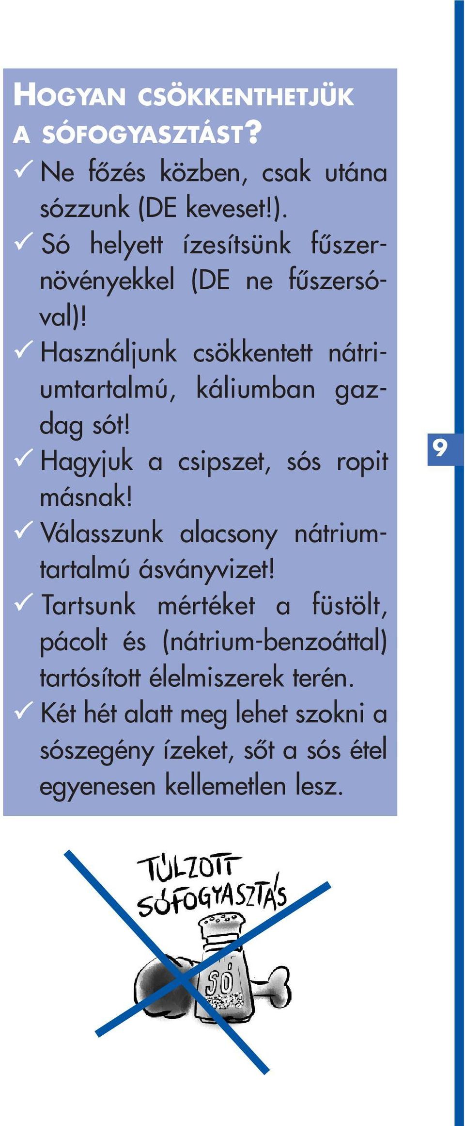 Használjunk csökkentett nátriumtartalmú, káliumban gazdag sót! Hagyjuk a csipszet, sós ropit másnak!