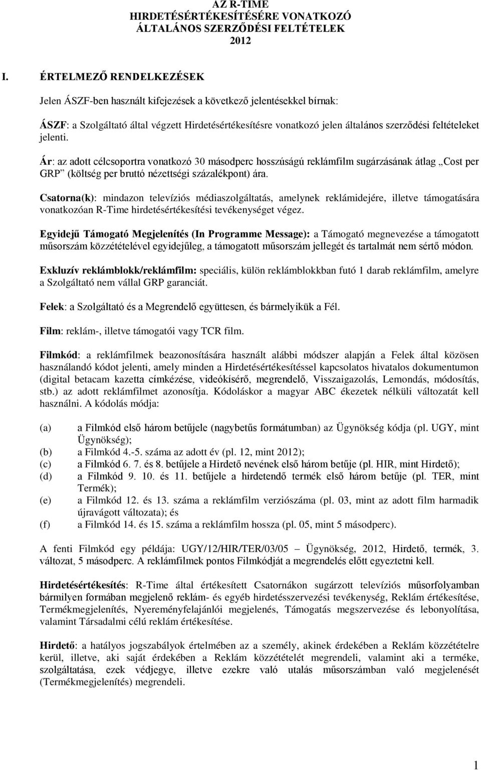 jelenti. Ár: az adott célcsoportra vonatkozó 30 másodperc hosszúságú reklámfilm sugárzásának átlag Cost per GRP (költség per bruttó nézettségi százalékpont) ára.