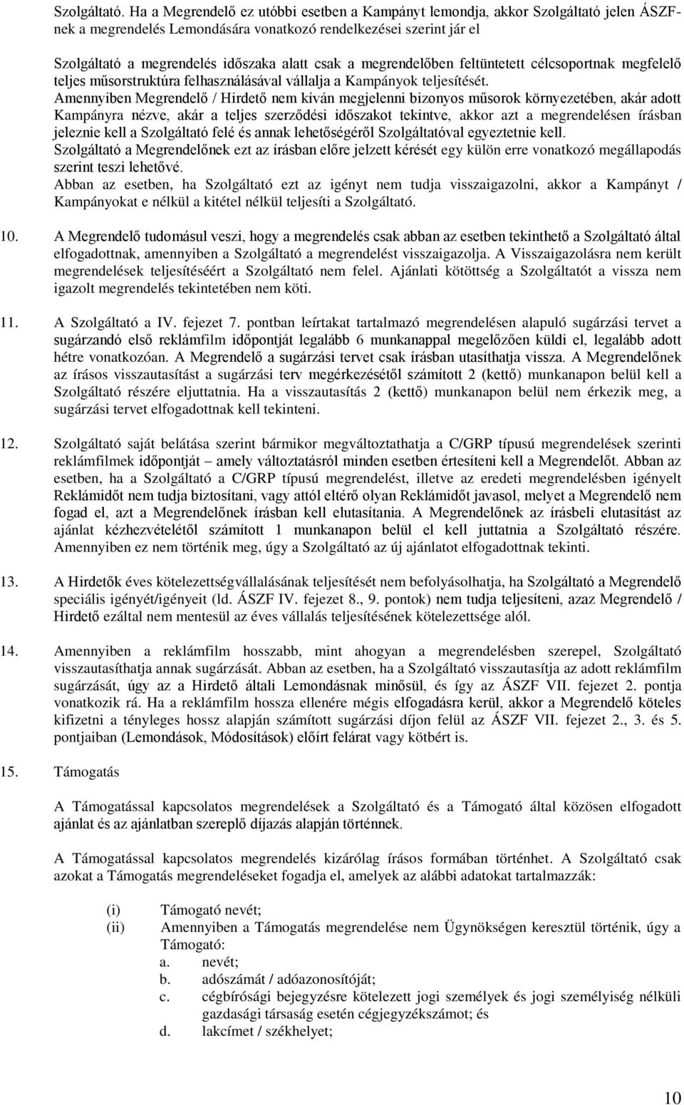 megrendelőben feltüntetett célcsoportnak megfelelő teljes műsorstruktúra felhasználásával vállalja a Kampányok teljesítését.