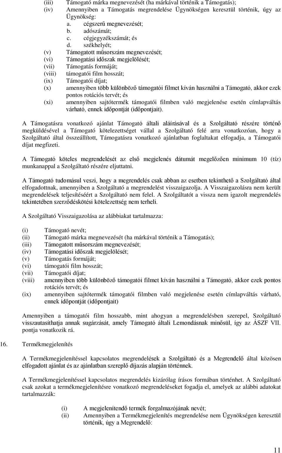székhelyét; Támogatott műsorszám megnevezését; Támogatási időszak megjelölését; Támogatás formáját; támogatói film hosszát; Támogatói díjat; amennyiben több különböző támogatói filmet kíván használni