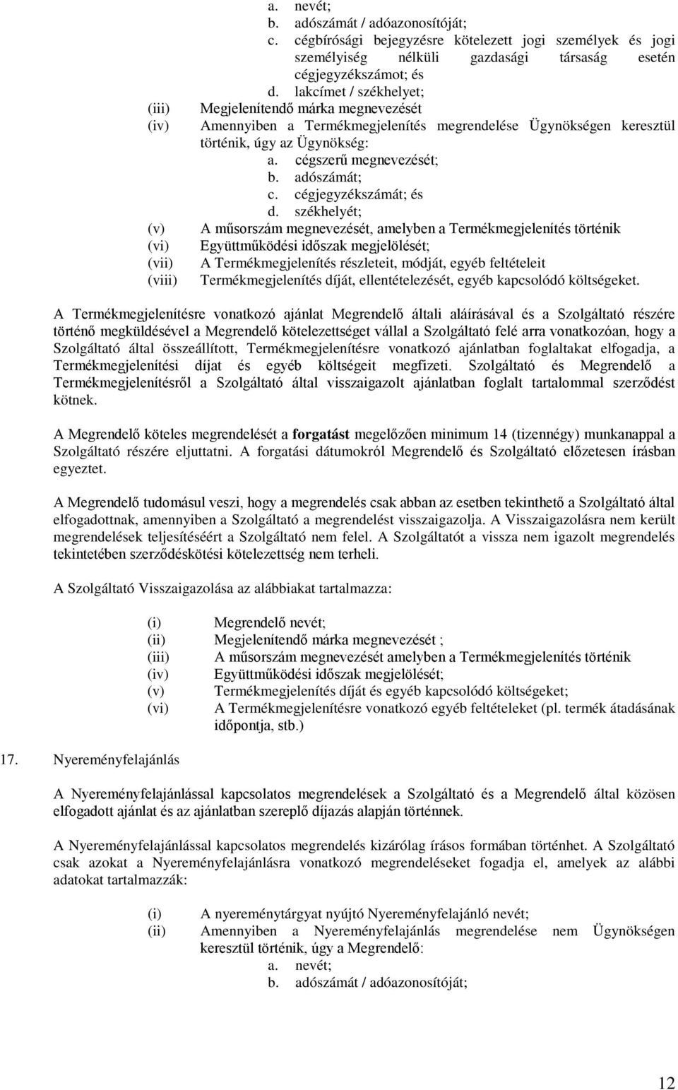 lakcímet / székhelyet; Megjelenítendő márka megnevezését Amennyiben a Termékmegjelenítés megrendelése Ügynökségen keresztül történik, úgy az Ügynökség: a. cégszerű megnevezését; b. adószámát; c.