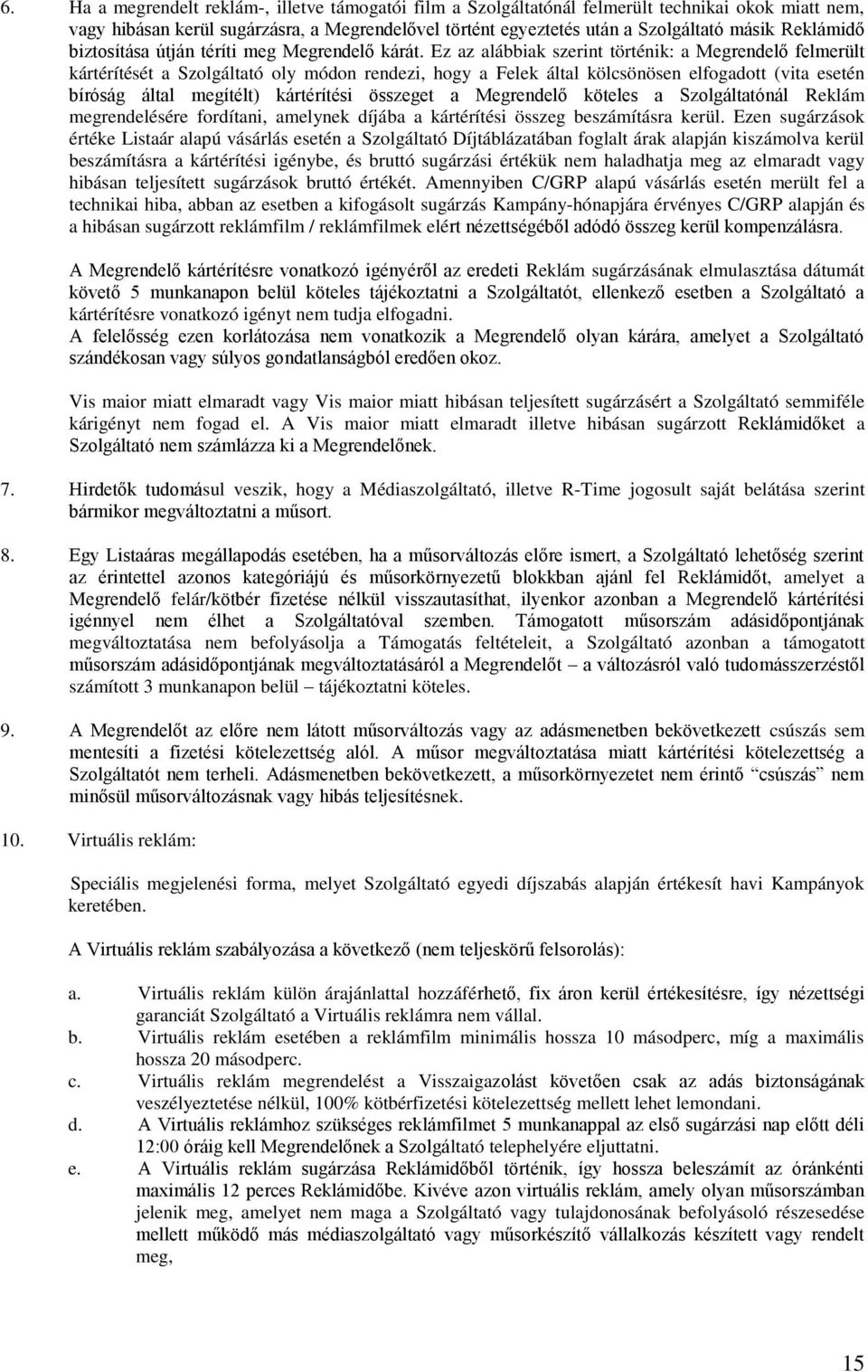 Ez az alábbiak szerint történik: a Megrendelő felmerült kártérítését a Szolgáltató oly módon rendezi, hogy a Felek által kölcsönösen elfogadott (vita esetén bíróság által megítélt) kártérítési