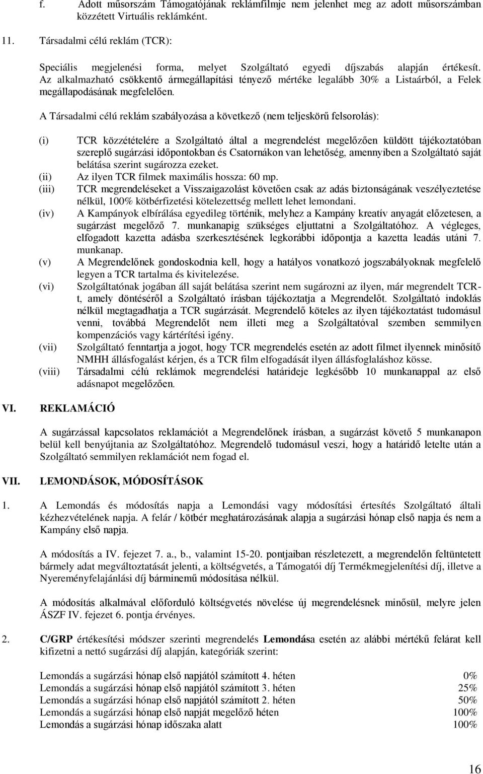 Az alkalmazható csökkentő ármegállapítási tényező mértéke legalább 30% a Listaárból, a Felek megállapodásának megfelelően.