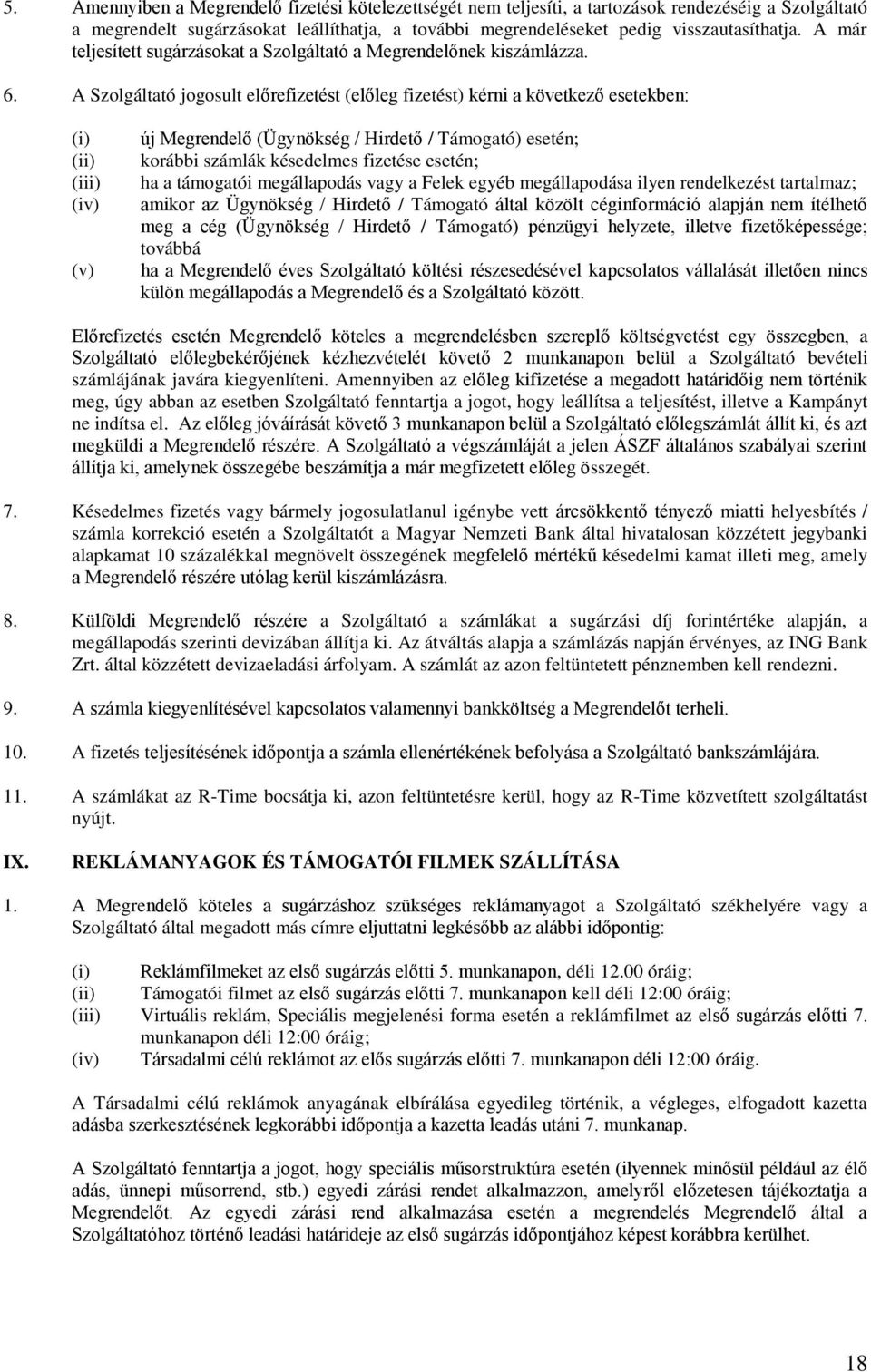 A Szolgáltató jogosult előrefizetést (előleg fizetést) kérni a következő esetekben: (i) (ii) (iii) (iv) (v) új Megrendelő (Ügynökség / Hirdető / Támogató) esetén; korábbi számlák késedelmes fizetése