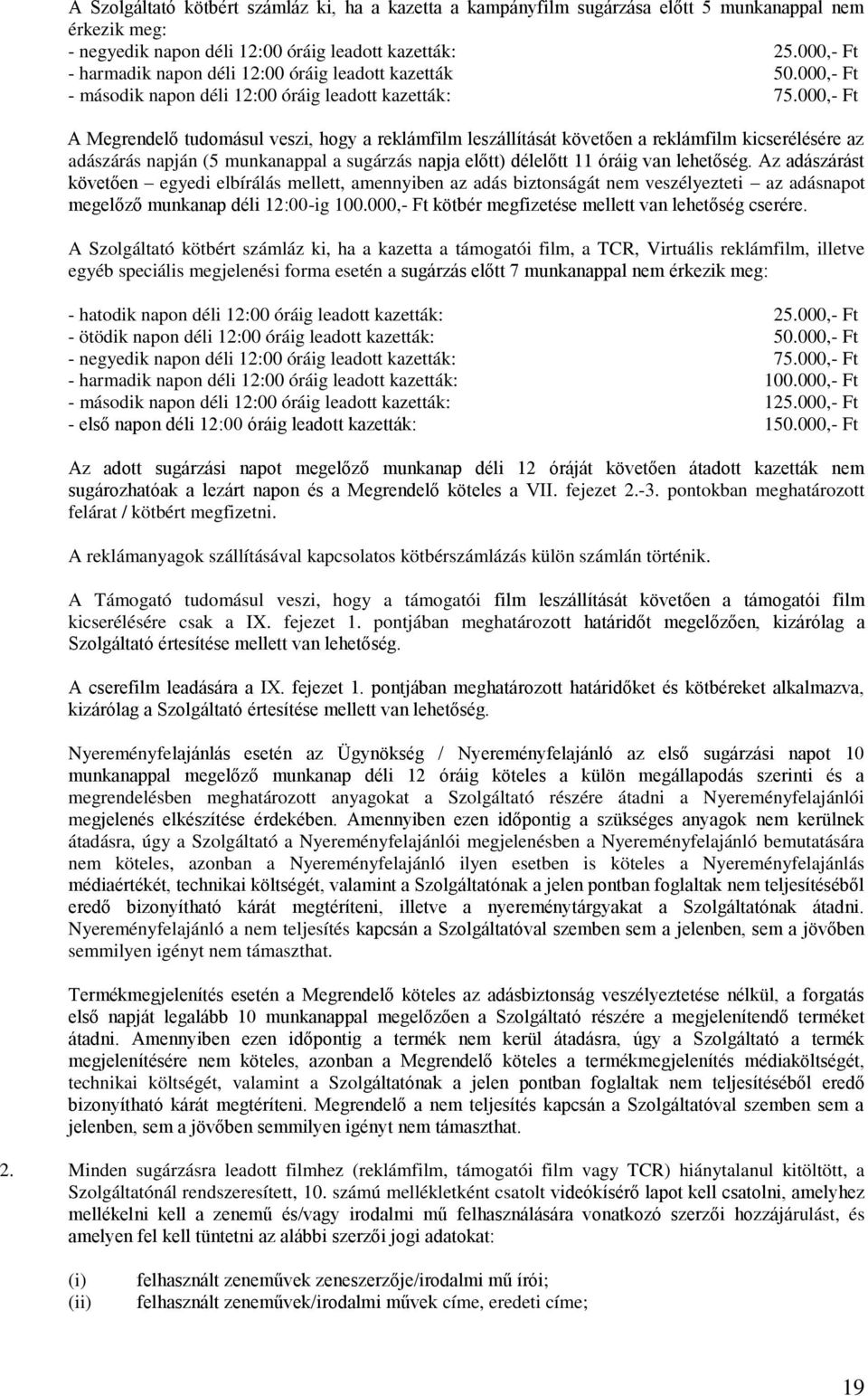 000,- Ft A Megrendelő tudomásul veszi, hogy a reklámfilm leszállítását követően a reklámfilm kicserélésére az adászárás napján (5 munkanappal a sugárzás napja előtt) délelőtt 11 óráig van lehetőség.