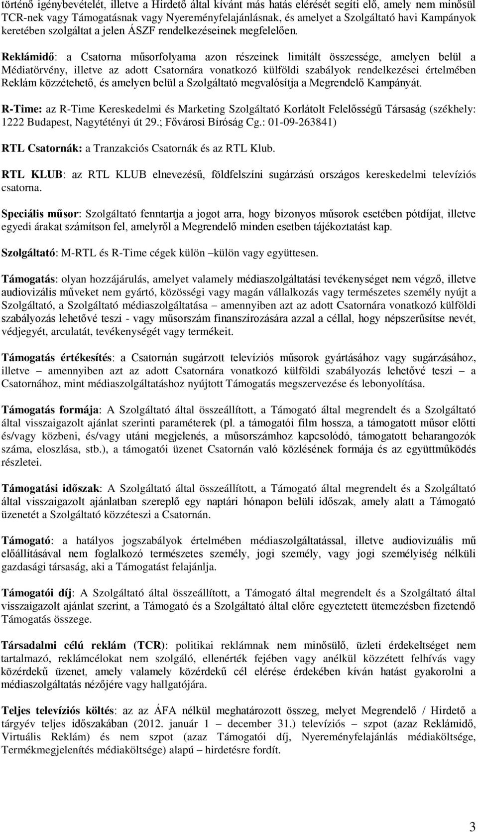 Reklámidő: a Csatorna műsorfolyama azon részeinek limitált összessége, amelyen belül a Médiatörvény, illetve az adott Csatornára vonatkozó külföldi szabályok rendelkezései értelmében Reklám